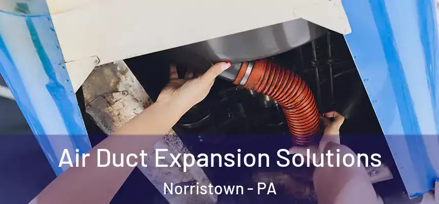 Air Duct Expansion Solutions Norristown - PA