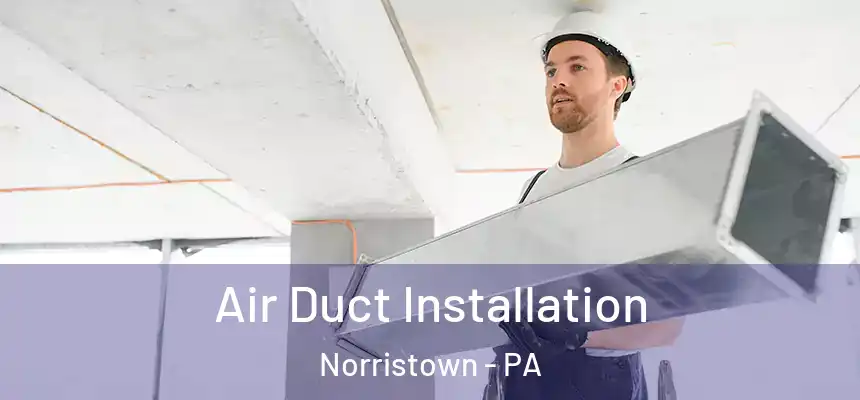 Air Duct Installation Norristown - PA