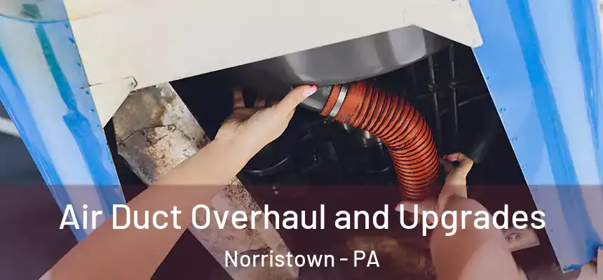 Air Duct Overhaul and Upgrades Norristown - PA