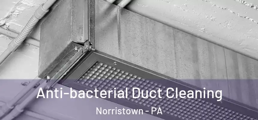Anti-bacterial Duct Cleaning Norristown - PA