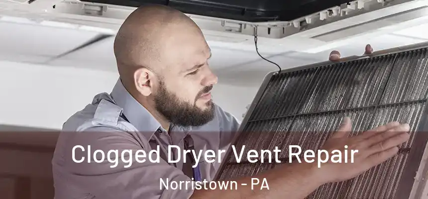 Clogged Dryer Vent Repair Norristown - PA