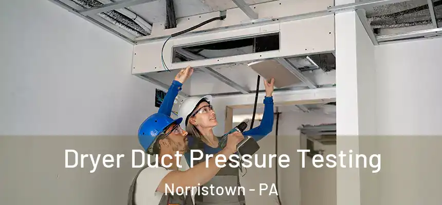 Dryer Duct Pressure Testing Norristown - PA