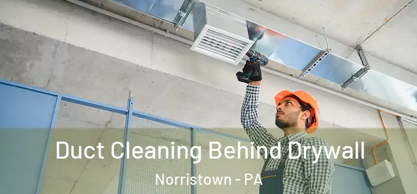 Duct Cleaning Behind Drywall Norristown - PA