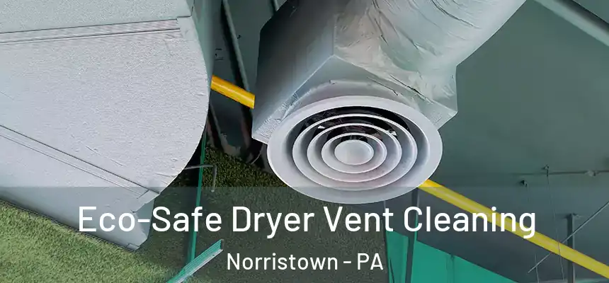  Eco-Safe Dryer Vent Cleaning Norristown - PA