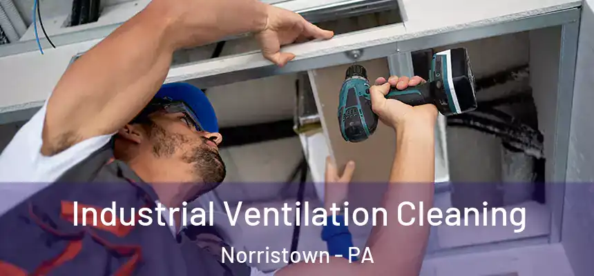 Industrial Ventilation Cleaning Norristown - PA