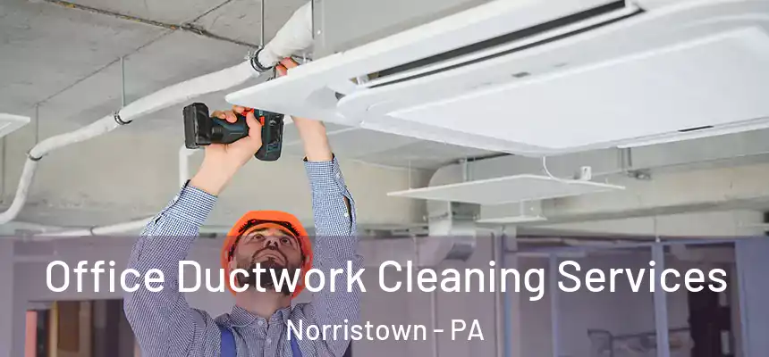 Office Ductwork Cleaning Services Norristown - PA