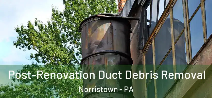  Post-Renovation Duct Debris Removal Norristown - PA