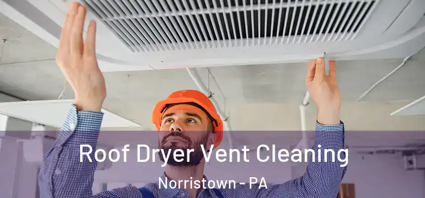 Roof Dryer Vent Cleaning Norristown - PA