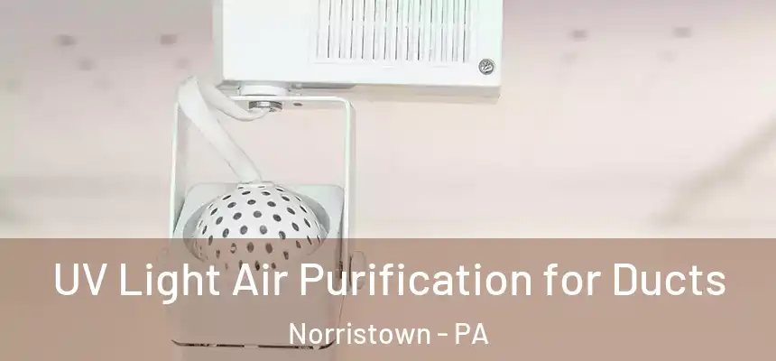 UV Light Air Purification for Ducts Norristown - PA