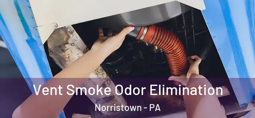Vent Smoke Odor Elimination Norristown - PA