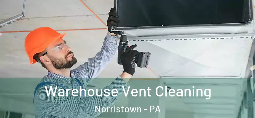 Warehouse Vent Cleaning Norristown - PA